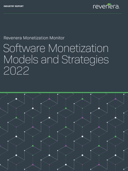 Revenera Monetization Monitor: Software Monetization Models and Strategies 2022